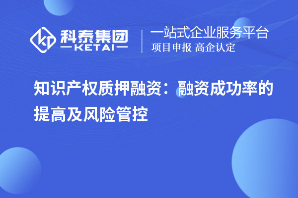 知識產權質押融資：融資成功率的提高及風險管控