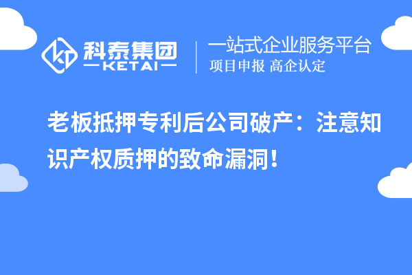 老板抵押專利后公司破產：注意知識產權質押的致命漏洞！